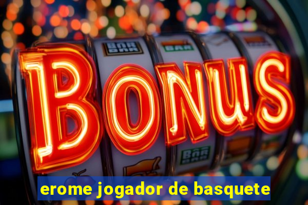 erome jogador de basquete